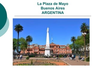 La Plaza de Mayo
  Buenos Aires
  ARGENTINA
 