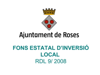FONS ESTATAL D’INVERSIÓ LOCAL  RDL 9/ 2008 
