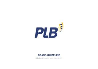 BRAND GUIDELINE
PLB’s Brand | Created by Saokim | Copyright 2017
 