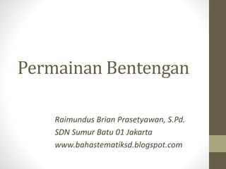 Permainan Bentengan
Raimundus Brian Prasetyawan, S.Pd.
SDN Sumur Batu 01 Jakarta
www.bahastematiksd.blogspot.com
 