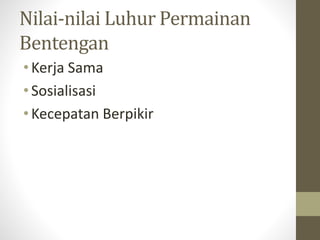 Nilai-nilai Luhur Permainan
Bentengan
•Kerja Sama
•Sosialisasi
•Kecepatan Berpikir
 