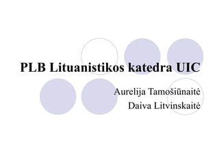 PLB Lituanistikos katedra UIC Aurelija Tamošiūnaitė Daiva Litvinskaitė 