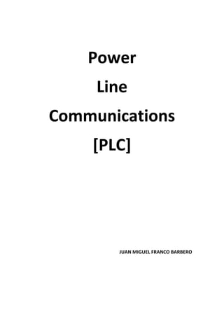 Power
     Line
Communications
    [PLC]




       JUAN MIGUEL FRANCO BARBERO
 
