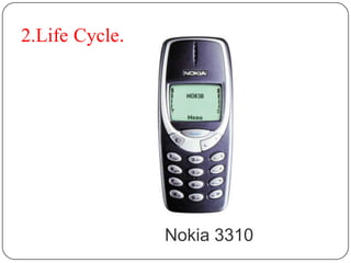 2.Life Cycle.




                Nokia 3310
 