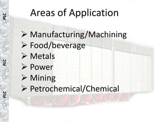 Areas of Application
PLC




       Manufacturing/Machining
       Food/beverage
       Metals
PLC




       Power
       Mining
       Petrochemical/Chemical
PLC
 