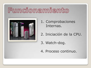 1. Comprobaciones
Internas.
2. Iniciación de la CPU.
3. Watch-dog.
4. Proceso continuo.