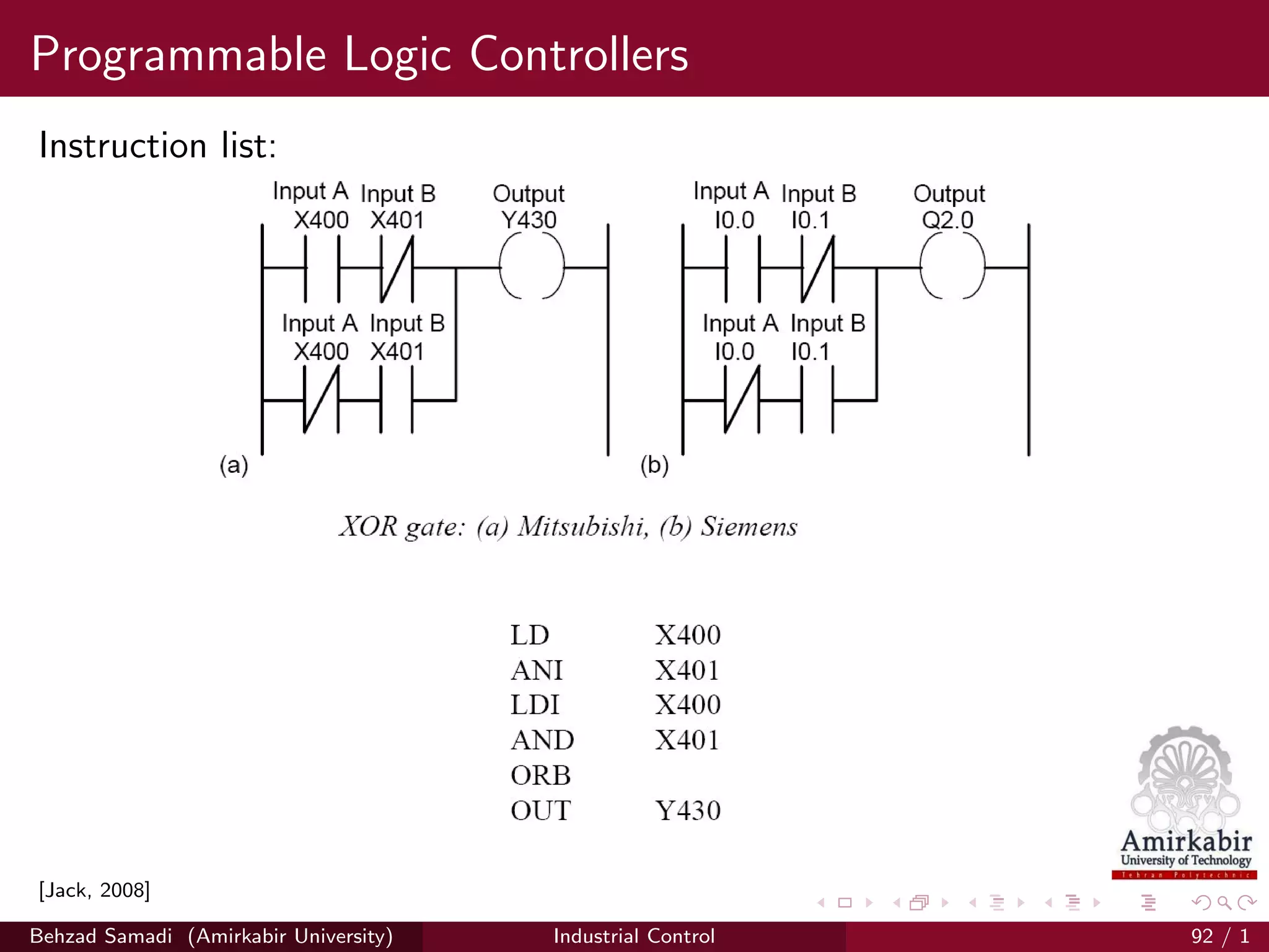 Programmable Logic Controllers
Instruction list:
[Jack, 2008]
Behzad Samadi (Amirkabir University) Industrial Control 92 / 1
 