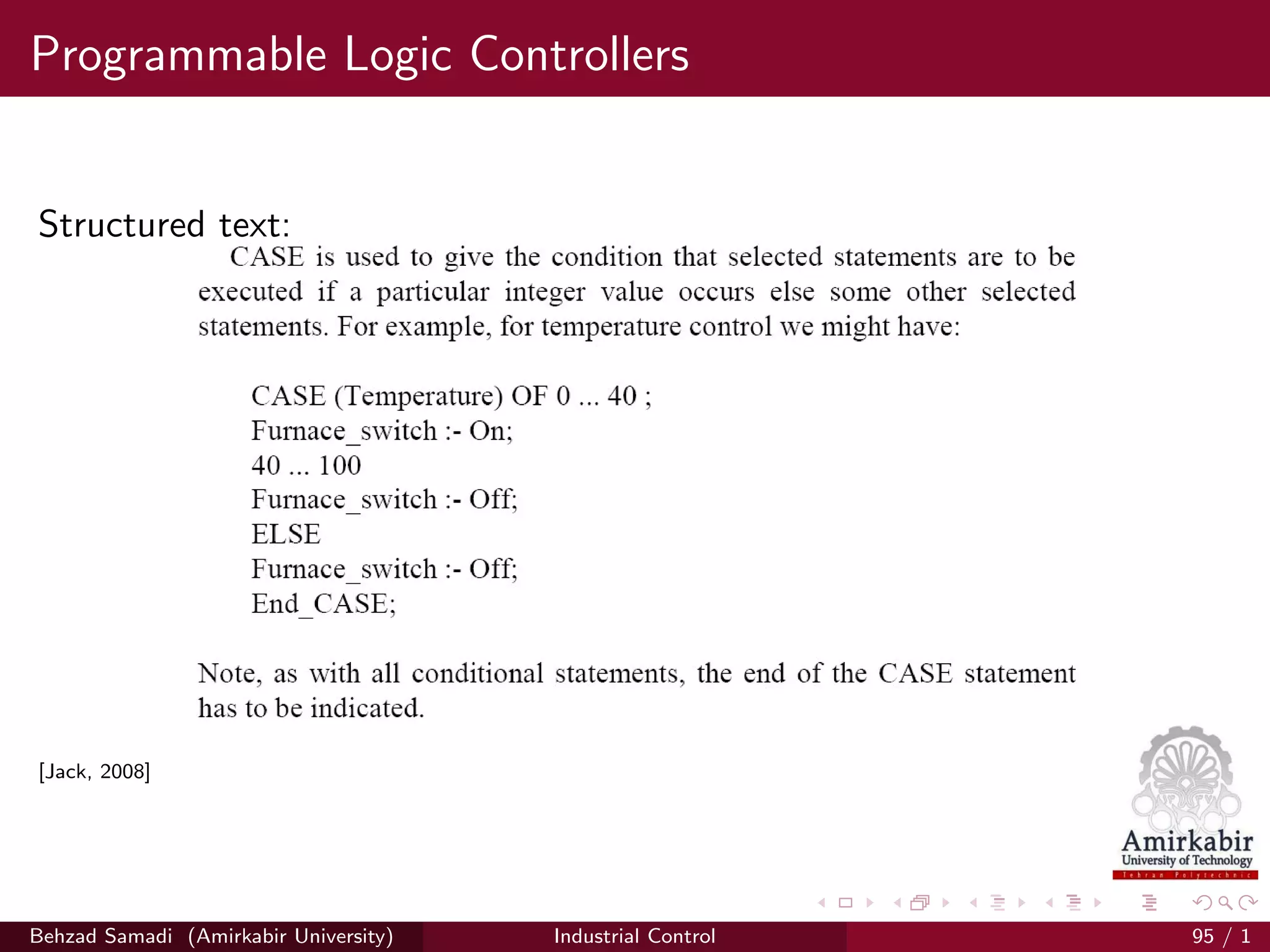 Programmable Logic Controllers
Structured text:
[Jack, 2008]
Behzad Samadi (Amirkabir University) Industrial Control 95 / 1
 