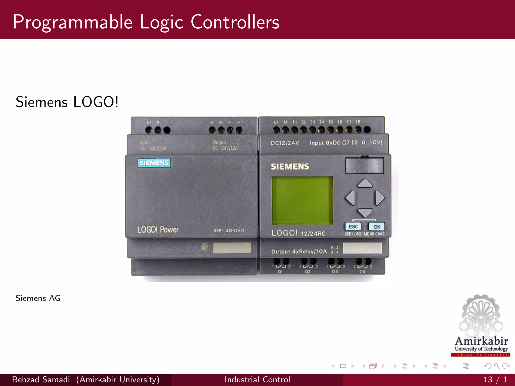 Programmable Logic Controllers
Siemens LOGO!
Siemens AG
Behzad Samadi (Amirkabir University) Industrial Control 13 / 1
 