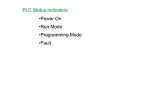 PLC Status Indicators 
•Power On 
•Run Mode 
•Programming Mode 
•Fault  