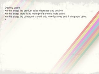 12
• High distribution and promotion expense.
• No more competition, limited competition
Marketing Objectives
• create product awareness, high advertisement
Marketing strategies
• offer a basic product
• Build a high distributive
• Offer warranty, guaranty and some discount like purchase one
and give one free
 