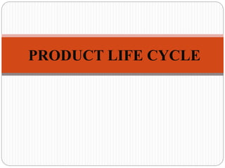 PRODUCT LIFE CYCLE
 