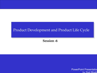 PowerPoint Presentation
Product Development and Product Life CycleProduct Development and Product Life Cycle
Session -6
 