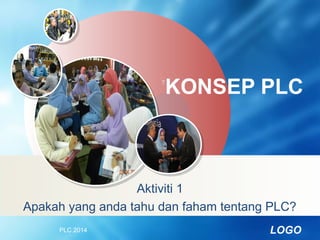 LOGOPLC 2014
7
KONSEP PLC
Aktiviti 1
Apakah yang anda tahu dan faham tentang PLC?
 