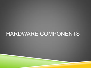 HARDWARE COMPONENTS
 