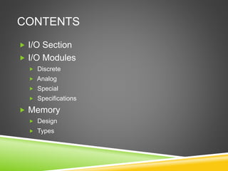 CONTENTS
 I/O Section
 I/O Modules
 Discrete
 Analog
 Special
 Specifications
 Memory
 Design
 Types
 