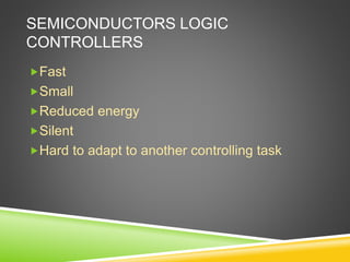 SEMICONDUCTORS LOGIC
CONTROLLERS
Fast
Small
Reduced energy
Silent
Hard to adapt to another controlling task
 
