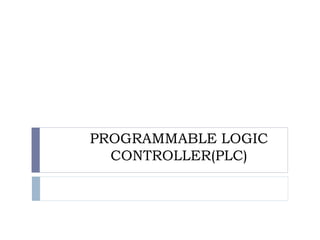 PROGRAMMABLE LOGIC
CONTROLLER(PLC)
 