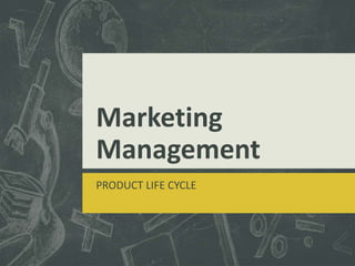 Marketing
Management
PRODUCT LIFE CYCLE
 