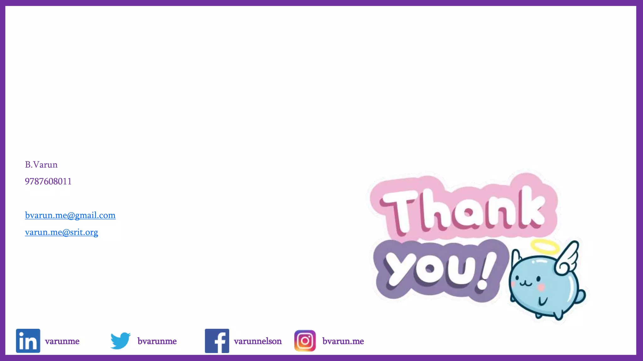 B.Varun
9787608011
bvarun.me@gmail.com
varun.me@srit.org
varunnelson bvarun.me
varunme bvarunme
 