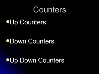 Counters <ul><li>Up Counters </li></ul><ul><li>Down Counters </li></ul><ul><li>Up Down Counters </li></ul>