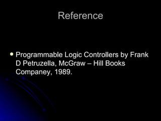 Reference Programmable Logic Controllers by Frank D Petruzella, McGraw – Hill Books Companey, 1989. 