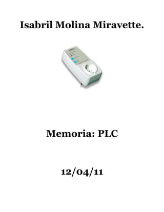 Isabril Molina Miravette.




     Memoria: PLC


        12/04/11
 