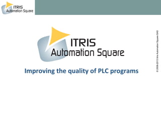 ©2008-2015ItrisAutomationSquareSAS
30. Oktober 2015
Itris Automation
Verbessert die Qualität von SPS-Programmen
 