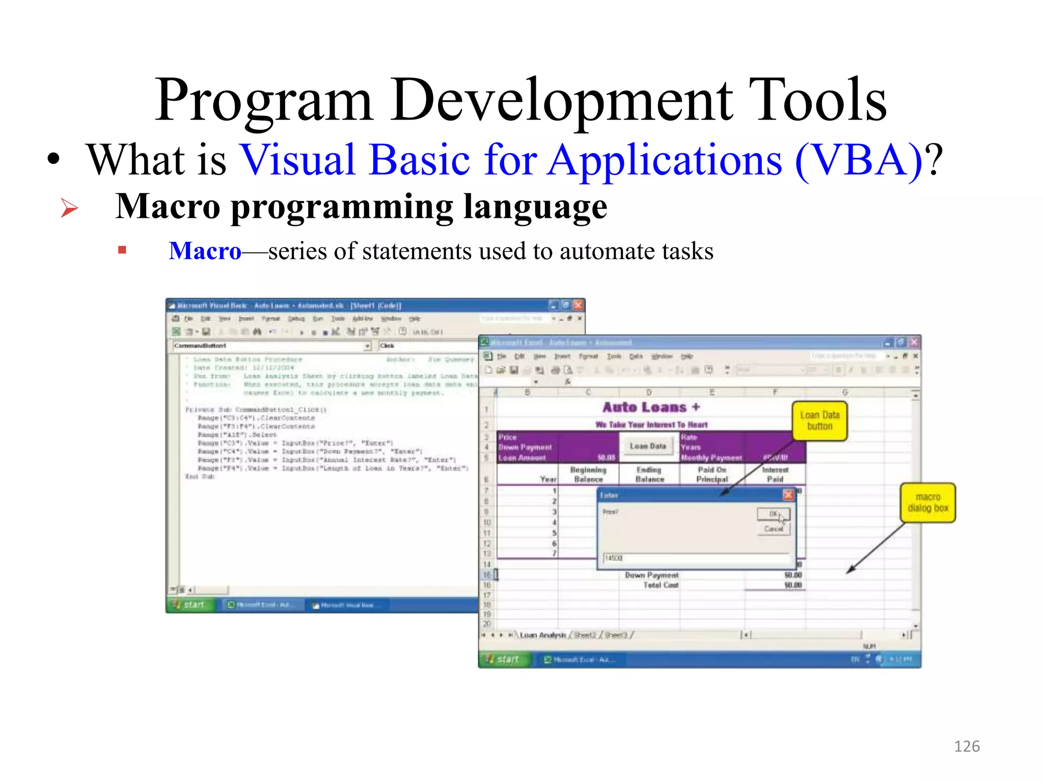 Program Development Tools
• What is Visual Basic for Applications (VBA)?
 Macro programming language
 Macro—series of statements used to automate tasks
126
 