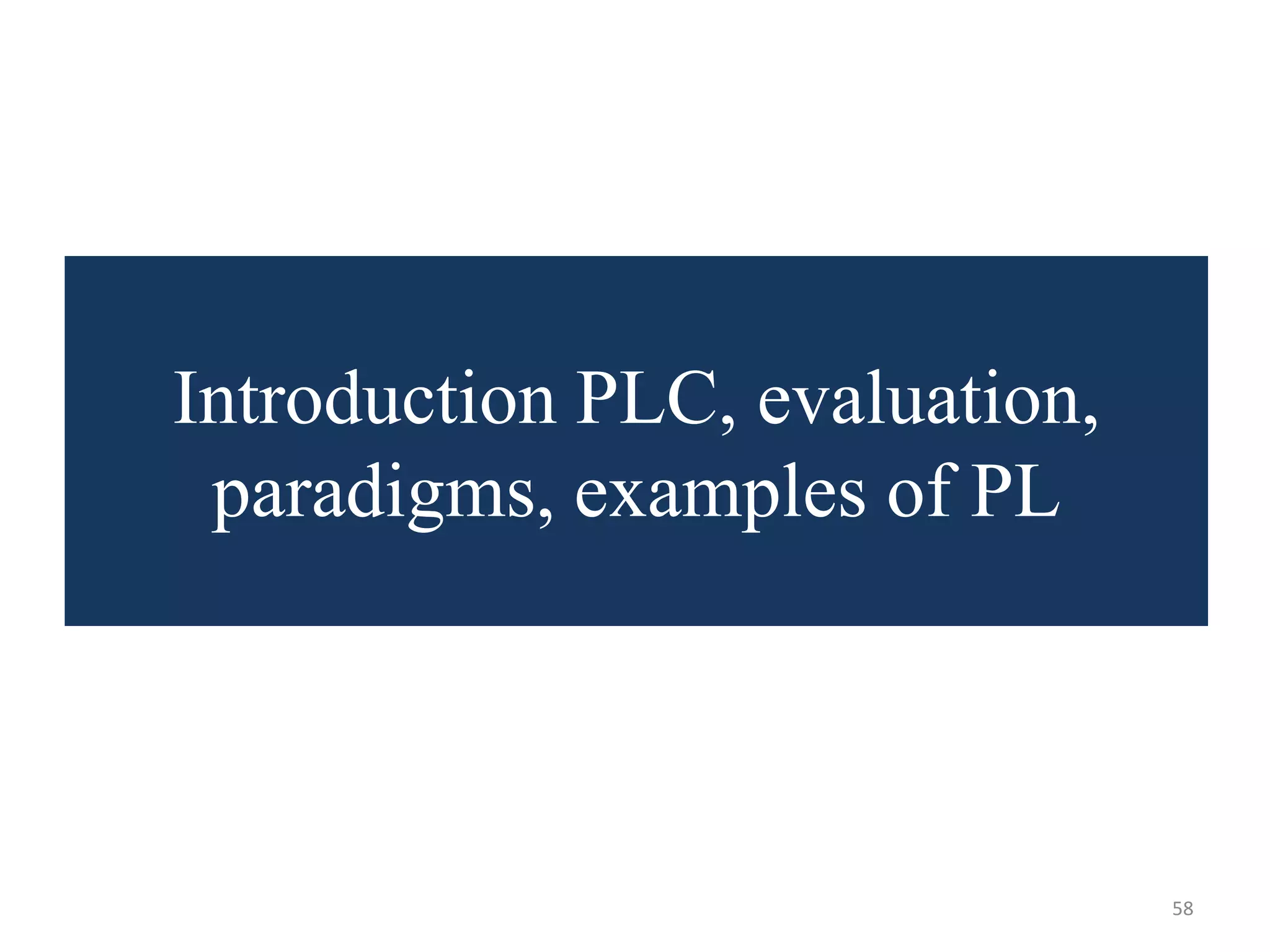 Introduction PLC, evaluation,
paradigms, examples of PL
58
 