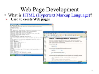 Web Page Development
• What is HTML (Hypertext Markup Language)?
 Used to create Web pages
131
 