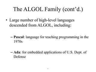 The ALGOL Family (cont’d.)
• Large number of high-level languages
descended from ALGOL, including:
– Pascal: language for teaching programming in the
1970s
– Ada: for embedded applications of U.S. Dept. of
Defense
97
 