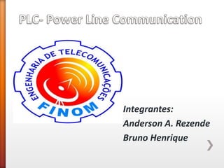 Integrantes: 
Anderson A. Rezende 
Bruno Henrique  