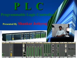P L C
Programmable Logic Controller
Presented By

Shankar Jothyraj

 