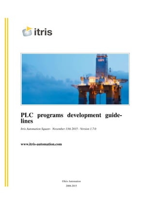PLC programs development guide-
lines
Itris Automation Square- November 13th 2015 - Version 1.7.0
www.itris-automation.com
©Itris Automation
2008-2015
 