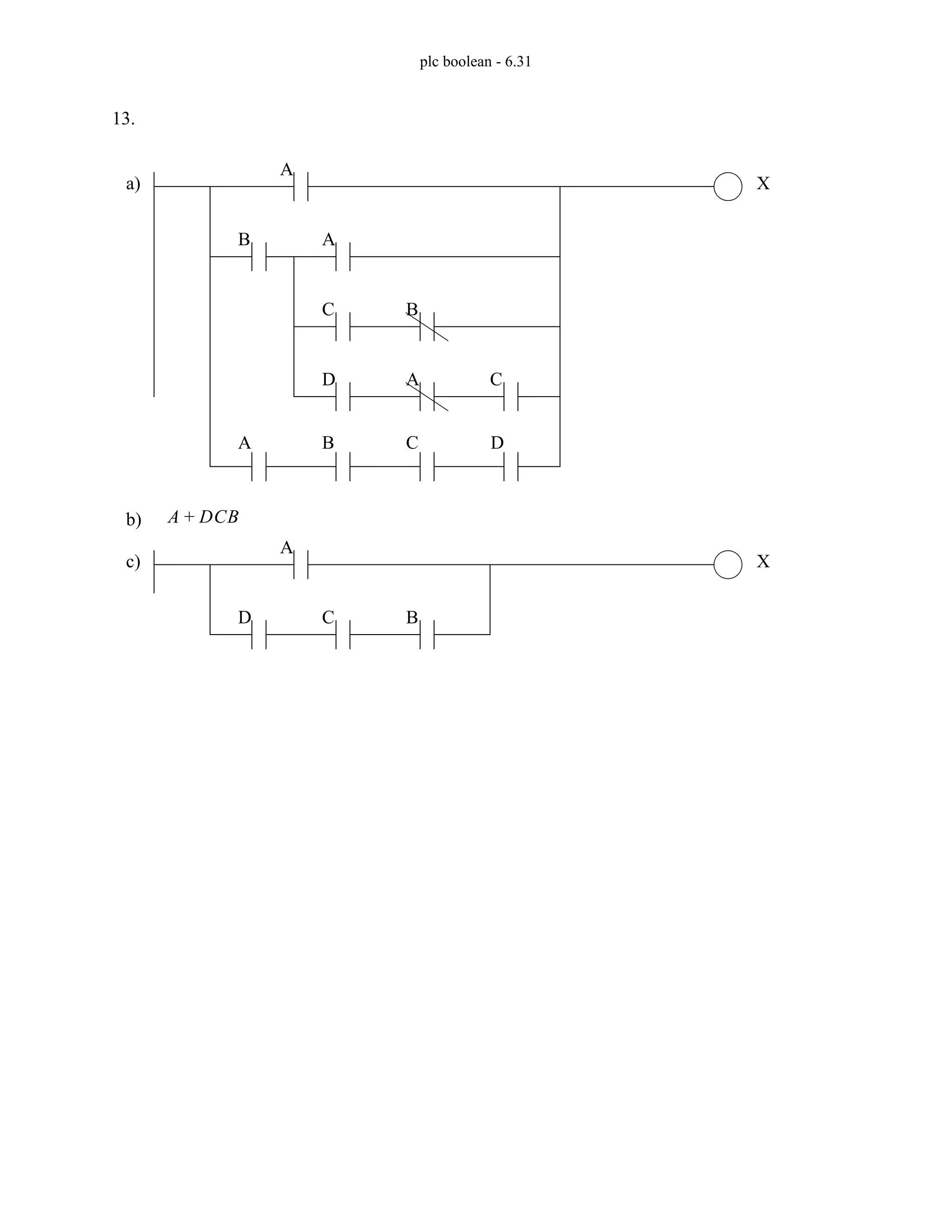 plc boolean - 6.31
13.
a)
A
B A
C B
D A C
A B C D
X
b) A DCB
+
c)
A
D C
X
B
 
