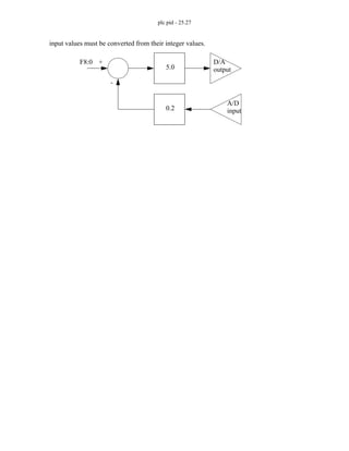 plc pid - 25.27
input values must be converted from their integer values.
A/D
input
D/A
output
5.0
F8:0
0.2
+
-
 