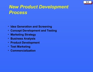 9-39-3
New Product Development
Process
• Idea Generation and Screening
• Concept Development and Testing
• Marketing Strategy
• Business Analysis
• Product Development
• Test Marketing
• Commercialization
 