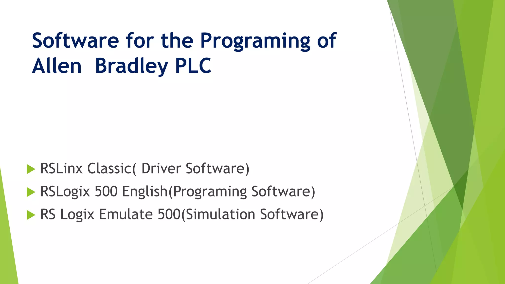 Software for the Programing of
Allen Bradley PLC
 RSLinx Classic( Driver Software)
 RSLogix 500 English(Programing Software)
 RS Logix Emulate 500(Simulation Software)
 
