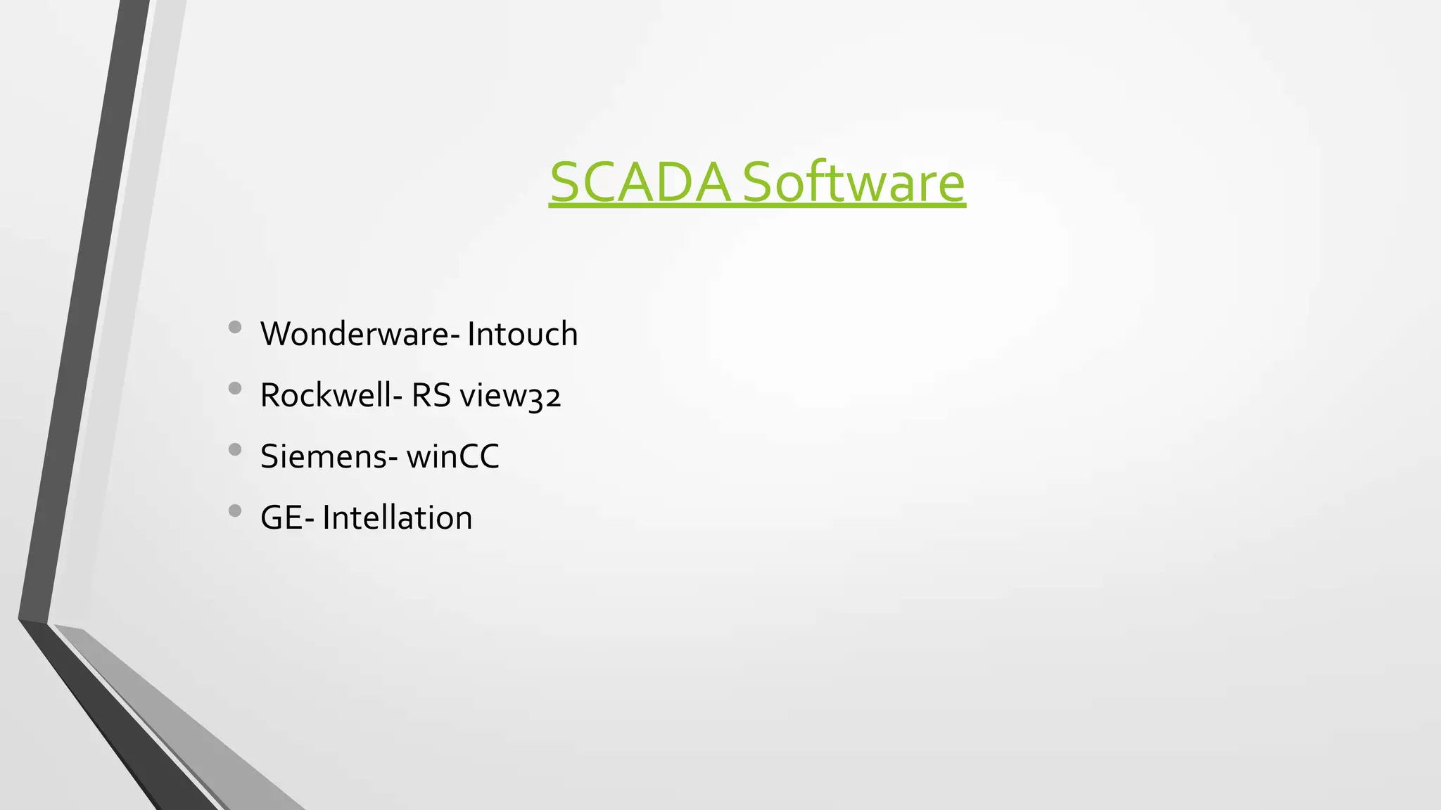 SCADASoftware
• Wonderware- Intouch
• Rockwell- RS view32
• Siemens- winCC
• GE- Intellation
 