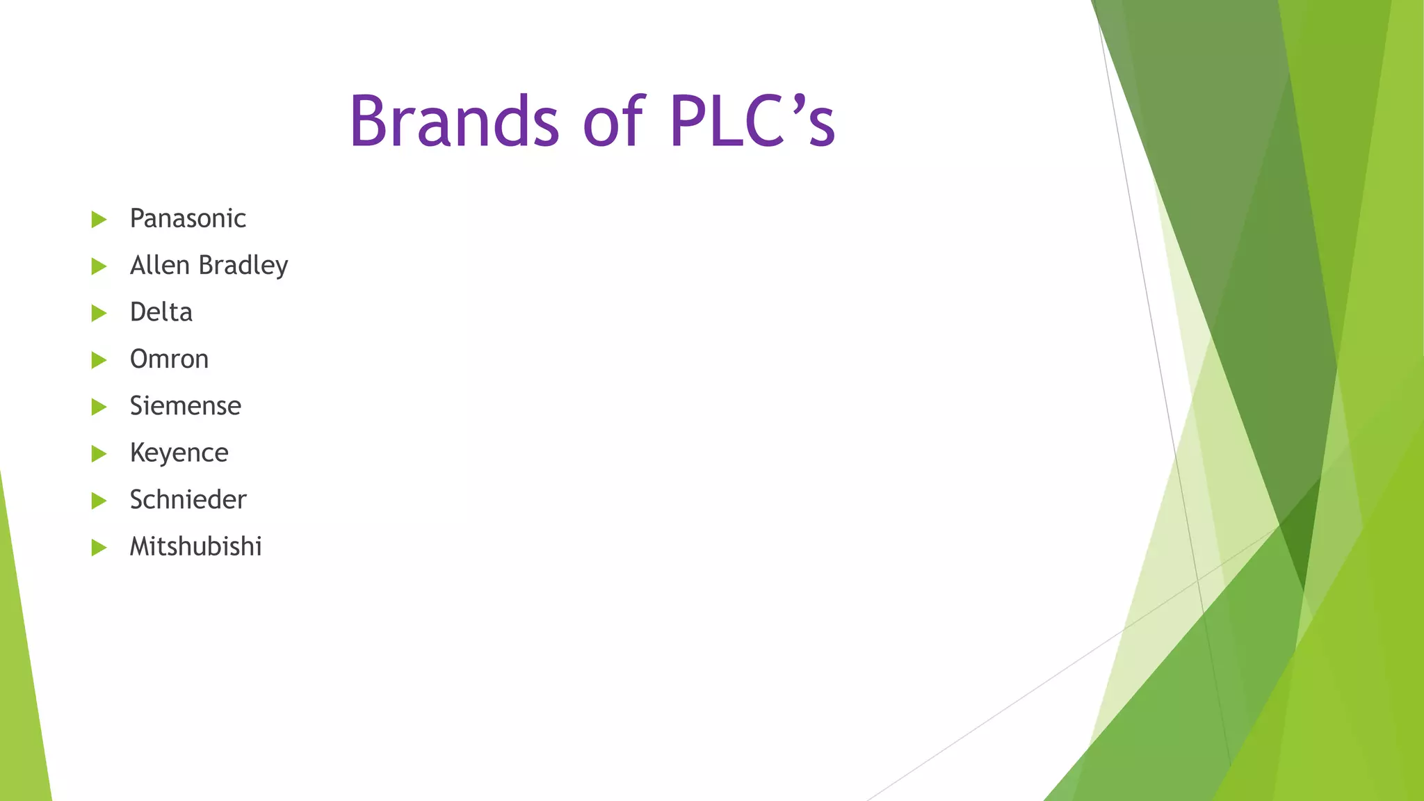 Brands of PLC’s
 Panasonic
 Allen Bradley
 Delta
 Omron
 Siemense
 Keyence
 Schnieder
 Mitshubishi
 