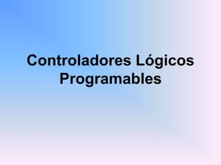 Controladores Lógicos
Programables
 
