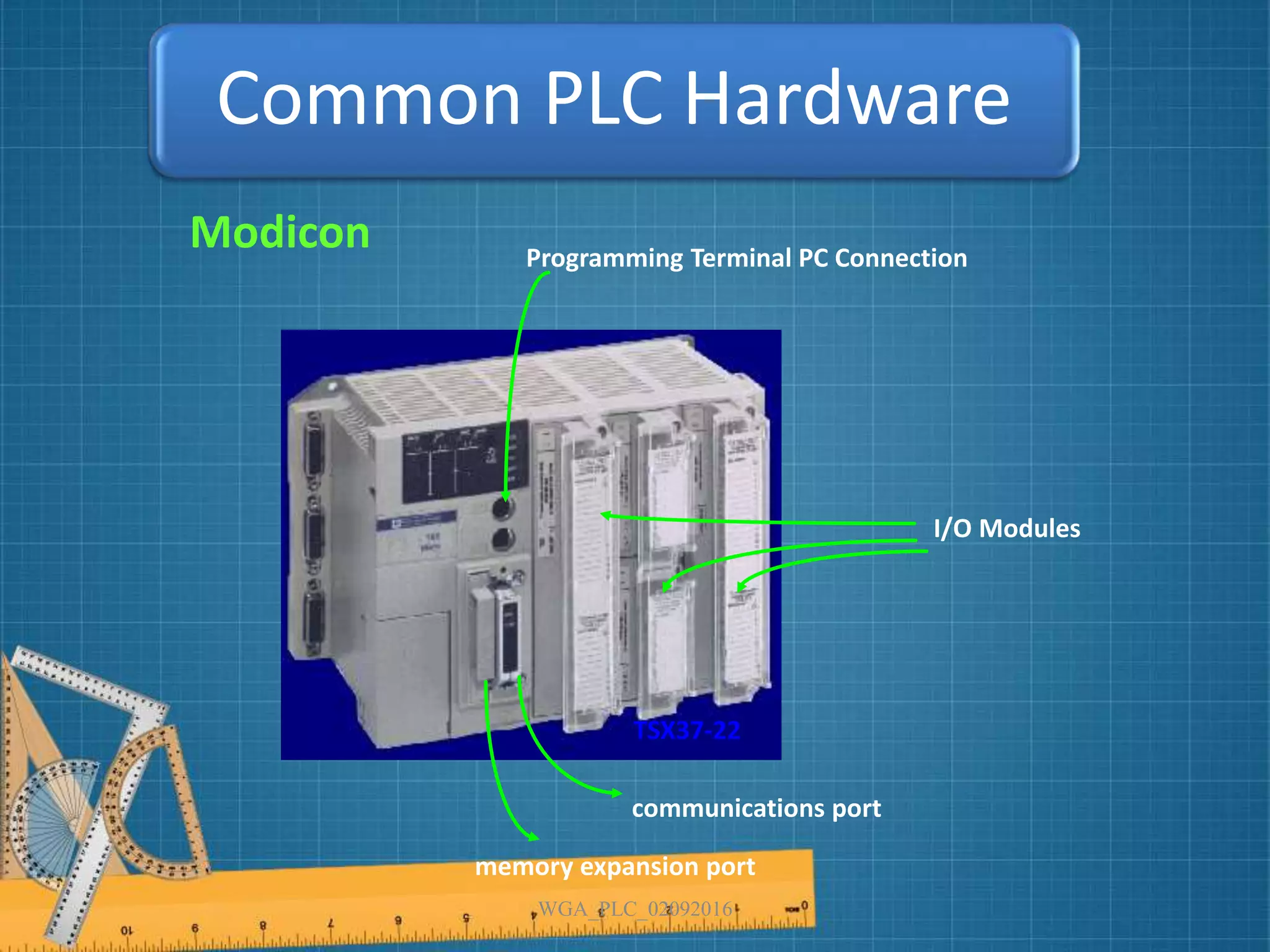 Programming Terminal PC Connection
memory expansion port
communications port
TSX37-22
I/O Modules
Common PLC Hardware
Modicon
WGA_PLC_02092016
 