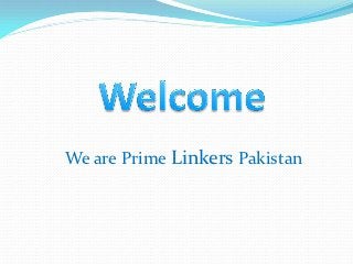 We are Prime Linkers Pakistan
 