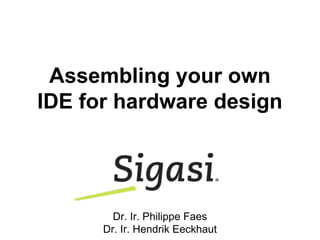 Assembling your own
IDE for hardware design
Dr. Ir. Philippe Faes
Dr. Ir. Hendrik Eeckhaut
 