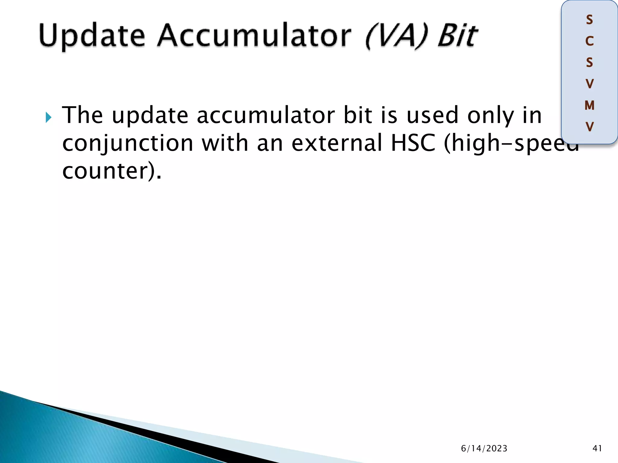  The update accumulator bit is used only in
conjunction with an external HSC (high-speed
counter).
6/14/2023 41
 
