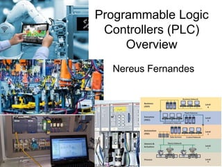 Programmable Logic
Controllers (PLC)
Overview
Nereus Fernandes
 