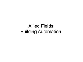 Allied Fields
Building Automation
 
