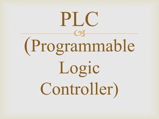 
PLC
(Programmable
Logic
Controller)
 