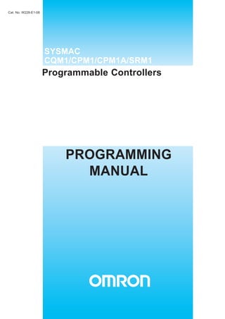 PROGRAMMING
MANUAL
Programmable Controllers
SYSMAC
CQM1/CPM1/CPM1A/SRM1
Cat. No. W228-E1-08
 